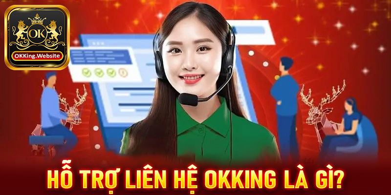 Dịch vụ hỗ trợ liên hệ OKKing là gì?