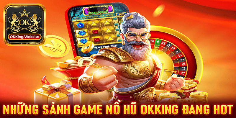 Những sảnh game nổ hũ OKKing đang được yêu thích nhất thời điểm 2025