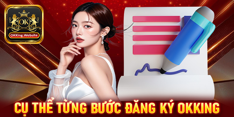 Hướng dẫn cụ thể 4 bước để đăng ký OKKing thành công 