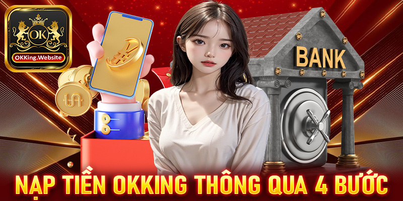 Hướng dẫn tân binh nạp tiền OKKing thông qua 4 bước cực đơn giản