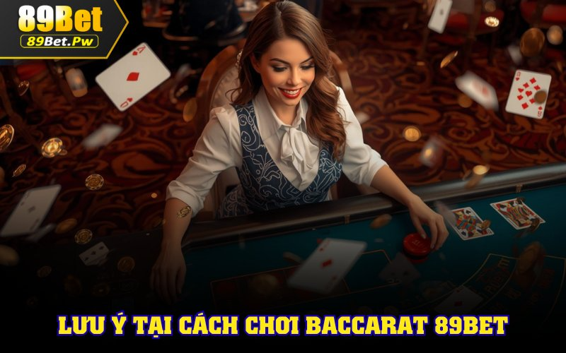 Lưu  ý tại cách chơi baccarat 89bet